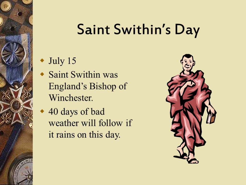 Saint Swithin’s Day July 15 Saint Swithin was England’s Bishop of Winchester. 40 days
